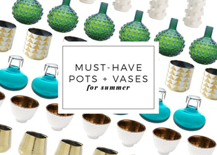  Must-Have Pots + Vases For The Summer