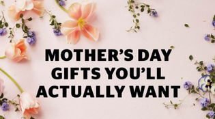  Today's Parent: Mother's Day Gifts You'll Actually Want